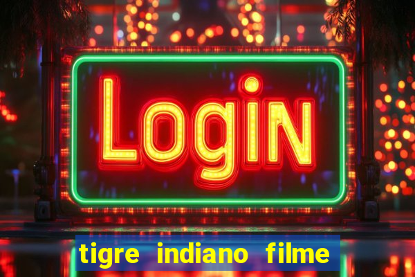 tigre indiano filme indiano tigre e drago